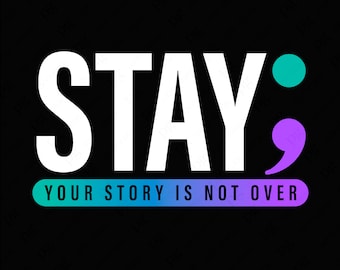 Stay Your Story Is Not Over Svg Png, Semi Colon, Suicide Prevention Awareness, Positive Quote, Digital Download Sublimation PNG & SVG Cricut