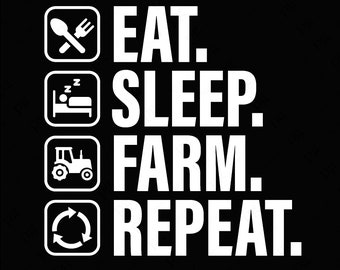 May include: Black and white graphic with the text "Eat. Sleep. Farm. Repeat."  The graphic features four icons: a fork and spoon, a bed with a person sleeping, a tractor, and a circular arrow.