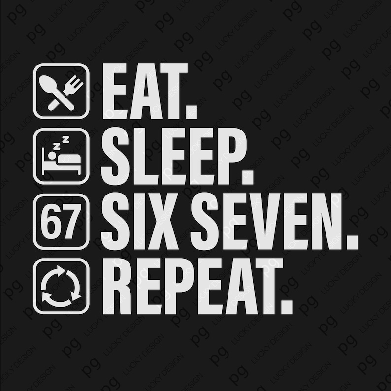 “EAT. SLEEP. SIX SEVEN. REPEAT.” — a bold minimalist text-based meme design featuring four stacked icons: fork and spoon, bed, number 67, and a repeat arrow. This PNG file combines humor and pop culture in a clean layout, perfect for funny shirts, mugs, and digital crafts. Great for meme fans and Cricut users who enjoy clever, modern graphic designs.