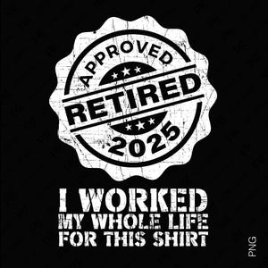 J'ai travaillé toute ma vie pour cette chemise Svg Png, retraité 2025 Svg drôle retraite idée cadeau téléchargement numérique Sublimation PNG & SVG Cricut