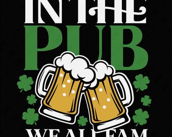 In the Pub We All Fam Svg Png, St Patrick Day, Day Drink Svg, Fun Irish Party Beer Lover Gift, Digital Download Sublimation PNG & SVG Cricut