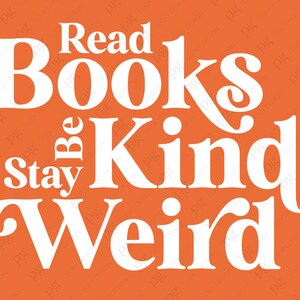 May include: White text on an orange background reads "Read Books Be Kind Stay Weird".