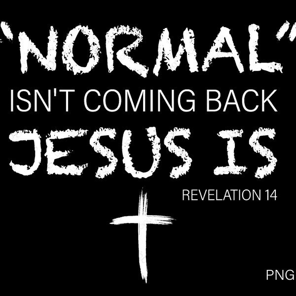 Normal isn't Coming Back Jesus Is Revelation 14 Png, Jesus Quote Png, Christian Bible Gift Idea Digital Download DTG Sublimation File PNG