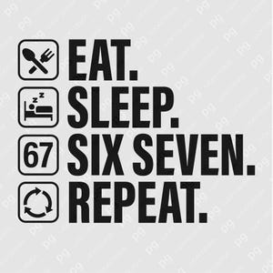 “EAT. SLEEP. SIX SEVEN. REPEAT.” — a humorous typographic meme with playful icons representing daily routine and the number 67 reference. Ideal for sublimation projects, t-shirt printing, and digital crafting. A witty and modern minimalist PNG that brings together meme culture, simple design, and bold humor in one look.