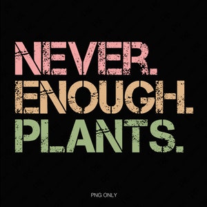 May include: A graphic design with the text "NEVER ENOUGH PLANTS." in a distressed font. The words are in pink, orange, and green.