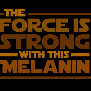 Puede incluir: Un gráfico marrón y dorado con el texto "The Force Is Strong With This Melanin" en una fuente inspirada en Star Wars.