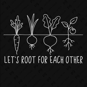 May include: A black graphic with white line drawings of a carrot, onion, beet, and tomato plant. The text "LET'S ROOT FOR EACH OTHER" is below the drawings, promoting a gardening or community theme.