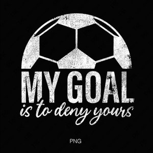 2 Design Bundle My Goal Is To Deny Yours Svg Png, Sports Svg, Soccer Svg, Soccer Lover Gift Digital Download Sublimation PNG & SVG Cricut