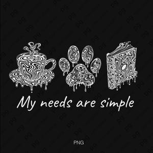 May include: Black and white graphic with a coffee cup, paw print, and book, all with a melting, wavy design. The text "My needs are simple" is below the images. The PNG file is on a black background.