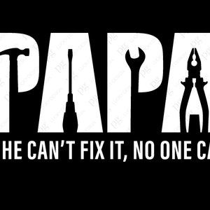May include: Black and white graphic design with the word "PAPA" in large letters. The letters are formed by tools such as a hammer, screwdriver, wrench, and pliers. The text below reads "IF HE CAN'T FIX IT, NO ONE CAN."
