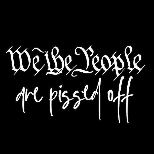 We the People Are Pissed Off Svg, Funny Saying Quote Gift Idea, Digital Download DTG Sublimation File SVG & PNG