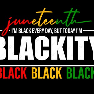 May include: A graphic design with the text "Juneteenth - I'm Black every day, but today I'm Blackity Black Black Black" in red, yellow, and green colors.
