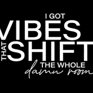 I Got Vibes That Shift The Whole Room Svg Png, Self Love Svg, Self Care Svg, Girl Boss Svg, Digital Download Sublimation PNG & SVG Cricut