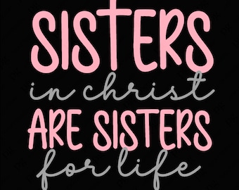 Sisters in Christ are Sisters for Life Svg Png, Christian Svg, God Sisters Gift Idea Digital Download Sublimation Designs PNG & SVG Cricut