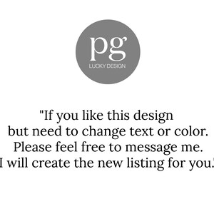 May include: Text that reads "If you like this design but need to change text or color. Please feel free to message me. I will create the new listing for you."  The text is below a gray circle with the letters "pg" and the words "Lucky Design" in white.