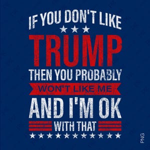 If You Don&#39;t Like Trump Then You Probably Won&#39;t Like Me I&#39;m OK with That Svg Png, Trump Png, Digital Download Sublimation Png & Svg Cricut