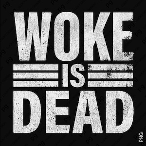 May include: A black graphic design featuring the phrase "WOKE IS DEAD" in a distressed white font. The text is arranged in three lines, with "WOKE" at the top, "IS" in the middle, and "DEAD" at the bottom.