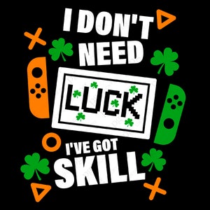 Ich brauche kein Glück I've Got Geschicklichkeit SVG Png, Irish Gamer svg, lustige Gamer Geschenk Idee digitaler Download Sublimation PNG & SVG-Datei für Cricut