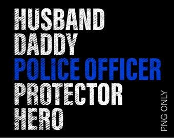 Husband Daddy Police Officer Protector Hero Png, Thin Blue Line Png, Distressed Police Appreciation Digital Download Sublimation File PNG