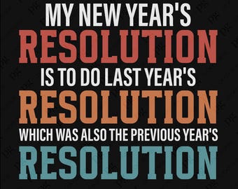 My New Year's Resolution Is To Do Last Year's Resolution Previous Year's Resolution Svg Png, Digital Download Sublimation PNG & SVG Cricut