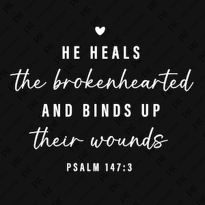 May include: Black and white typography on a black background with a small white heart at the top. The text reads "He heals the brokenhearted and binds up their wounds. Psalm 147:3".