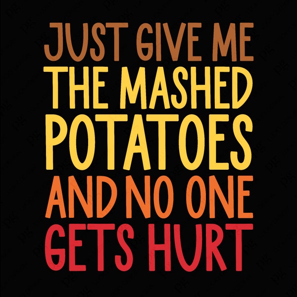 Just Give Me The Mashed Potatoes And No One Gets Hurt Svg Png, Funny Thanksgiving Dinner Svg, Digital Download Sublimation PNG & SVG Cricut