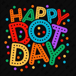 May include: Happy Dot Day text in colorful letters with a dotted outline. The letters are surrounded by colorful dots.