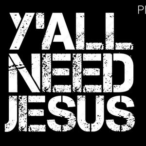 May include: White text on a black background reads "Y'all need Jesus". The text has a distressed, vintage look.