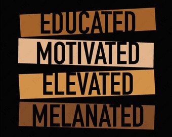 Educated Motivated Elevated Melanated Svg Png, Black Power Svg, Melanin Svg, Black History Svg Digital Download Sublimation PNG & SVG Cricut
