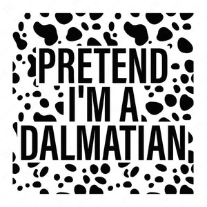 May include: Black and white graphic design with a dalmatian spot pattern. The text "PRETEND I'M A DALMATIAN" is written in bold black letters.