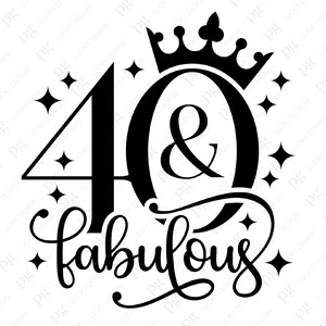 May include: Black and white graphic design with the text "40 & fabulous" with a crown above the number 40. The design is surrounded by small stars.