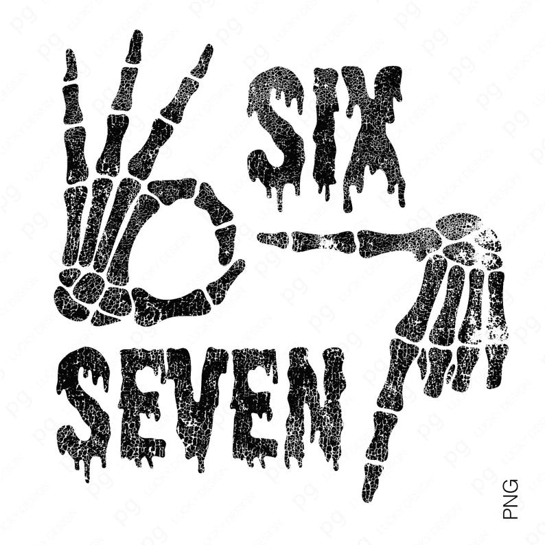 May include: Black and white graphic featuring skeleton hands forming the numbers six and seven. The word "SIX" is above a skeleton hand making an "okay" gesture. The word "SEVEN" is below a skeleton hand pointing down.