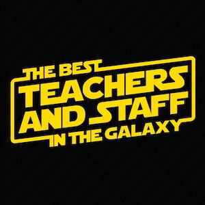 May include: A yellow rectangular graphic on a black background. The text reads "THE BEST TEACHERS AND STAFF IN THE GALAXY" in a bold, stylized font. The design is reminiscent of a popular science fiction theme.