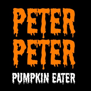 May include: Orange text on a black background reads "Peter Peter Pumpkin Eater". The text is dripping, like melted wax.