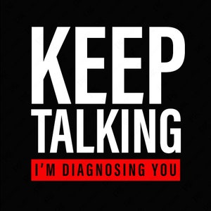 Keep Talking I&#39;m Diagnosing You Svg Png, Psych Nurse Life Svg, Nurse Appreciation Gift Idea Digital Download Sublimation PNG & SVG Cricut