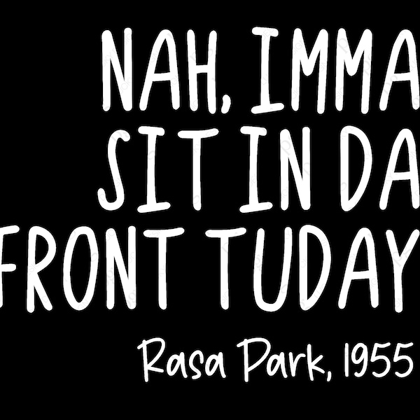 Nah Imma Sit in Da Front Tuday Svg Png Rosa Parks Quote 1955 Svg, Black History Month Digital Download Sublimation Cricut Cut File SVG & PNG