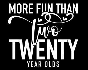 More Fun Than Two Twenty Year Olds Svg, 40th Birthday Svg, Forty Svg, Funny Birthday Gift Idea Digital Download Sublimation Cricut SVG & PNG