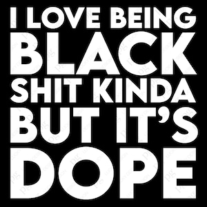 I Love Being Black Shit Kinda But It's Dope Svg Png, Dope Svg, Black History Month Digital Download DTG Sublimation Cricut File SVG & PNG