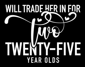 Will Trade Her In For Two Twenty-Five Year Olds Svg, 50th Birthday Svg, Fifty Svg, Birthday Digital Download Sublimation PNG & SVG Cricut