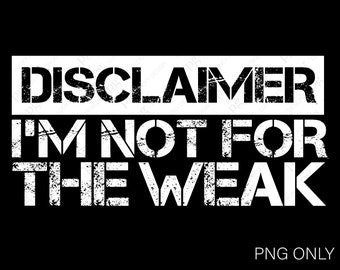 Disclaimer, I Am Not For The Weak Svg Png, Inspirational Motivational Empowered Saying Quote Gift Idea Digital Download Sublimation File PNG