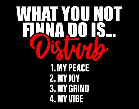 What You Not Finna Do Is Svg Png, Do Not Disturb Svg, My Peace, My Joy, My Grind, My Vibe Digital Download Sublimation Cricut File SVG & PNG