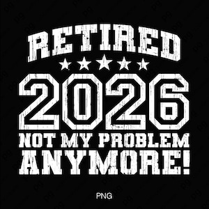 Jubilado 2026 Ya no es mi problema SVG PNG: Diseño divertido de camiseta de jubilación (descarga digital)