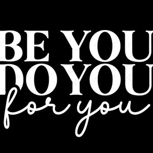 Be You Do You For You Svg Png, Self Love Svg, Empowerment Svg, Inspirational Motivational Svg, Digital Download Sublimation PNG & SVG Cricut