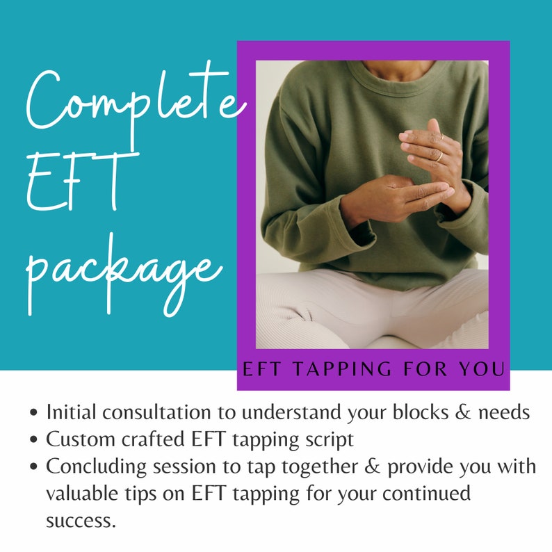 May include: A teal blue background with white text that reads "Complete EFT package". A purple frame surrounds a photo of a person sitting with their hands in their lap. The text "EFT Tapping For You" is below the photo. Below the text is a list of bullet points describing the EFT tapping package: "Initial consultation to understand your blocks & needs", "Custom crafted EFT tapping script", "Concluding session to tap together & provide you with valuable tips on EFT tapping for your continued success."