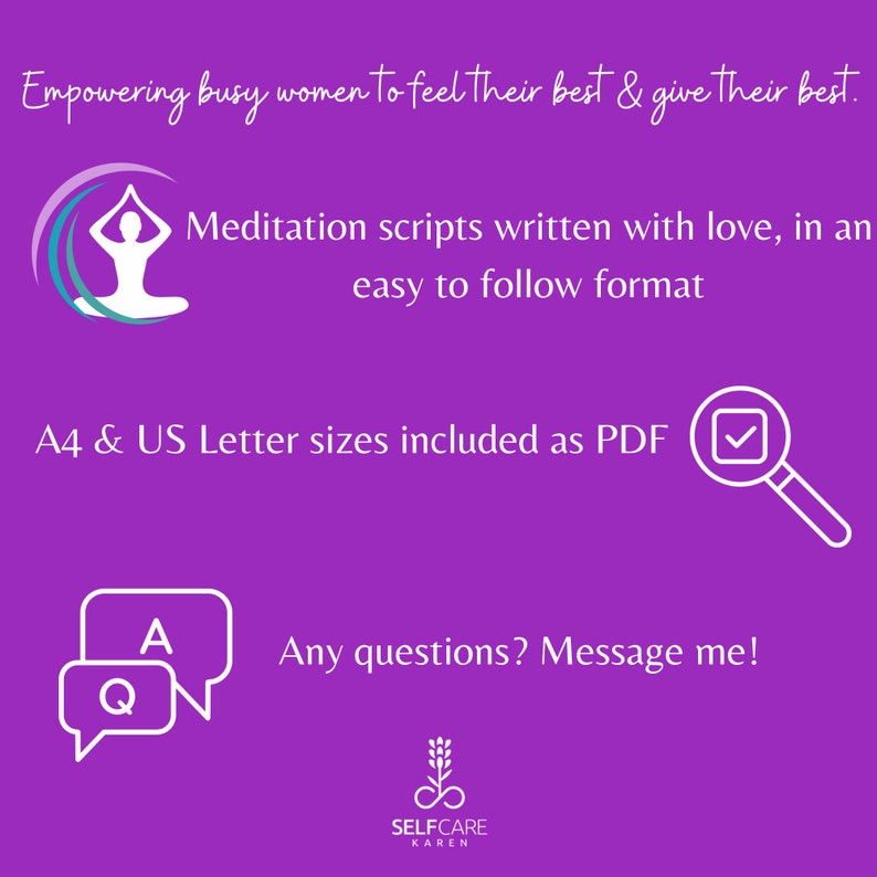 May include: Purple background with a white yoga symbol, text that reads "Empowering busy women to feel their best & give their best." and "Meditation scripts written with love, in an easy to follow format."  Text that reads "A4 & US Letter sizes included as PDF." with a magnifying glass icon with a checkmark inside. Text that reads "Any questions? Message me!" with a speech bubble icon. A logo that reads "SELFCARE KAREN".
