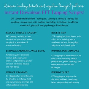 May include: A teal blue graphic with the text "Release limiting beliefs and negative thought patterns. Instant Download EFT Tapping Scripts!"  EFT (Emotional Freedom Techniques) tapping is a holistic therapy that combines acupressure with modern psychology techniques to address emotional, physical, and psychological imbalances.  The graphic lists the benefits of EFT tapping, including reducing stress and anxiety, relieving pain, enhancing emotional well-being, improving performance, reducing cravings, and improving sleep.