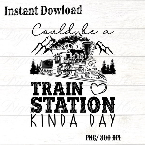 Could Be A Train Station Kinda Day PNG Sublimation Design, Country, T-Shirt Design,  digital download