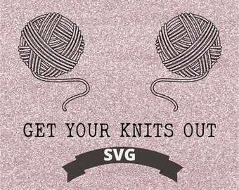 Funny Knitting Svg, Get Your Knits Out, Knitting Lover Gift (Digital Download)