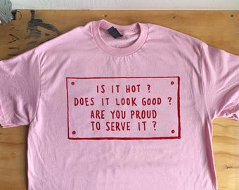PREORDER - “is it hot? does it look good? are you proud to serve it?” tee - ships late-May