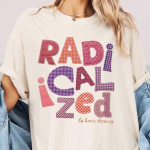 Radicalized by Basic Decency tshirt FAUX Patchwork Letters Tee Shirt Womens Graphic T Gifts for Her Political Protest Trendy Grandmacore